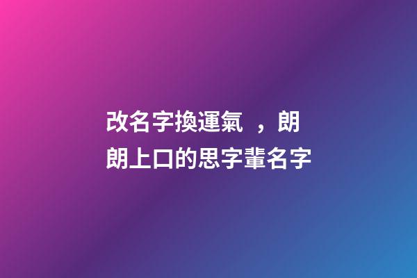 改名字換運氣，朗朗上口的思字輩名字